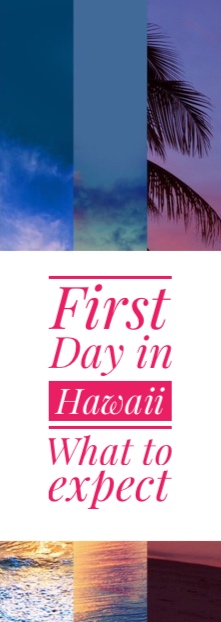 First day in Hawaii what to epect